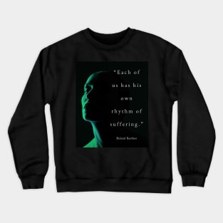 Roland Barthes quote: Each of us has his own rhythm of suffering. Crewneck Sweatshirt